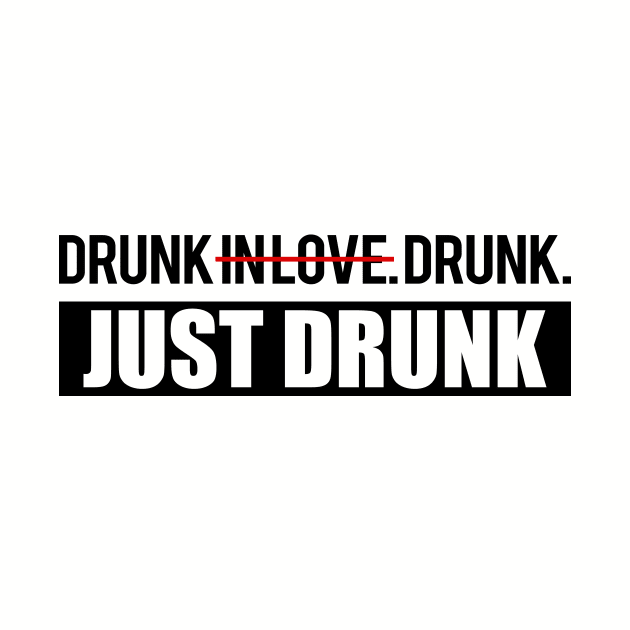 Drunk in Love. Just Drunk. by WhyStillSingle