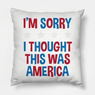 I&amp;#39;m Sorry, I Thought This Was America Pillow