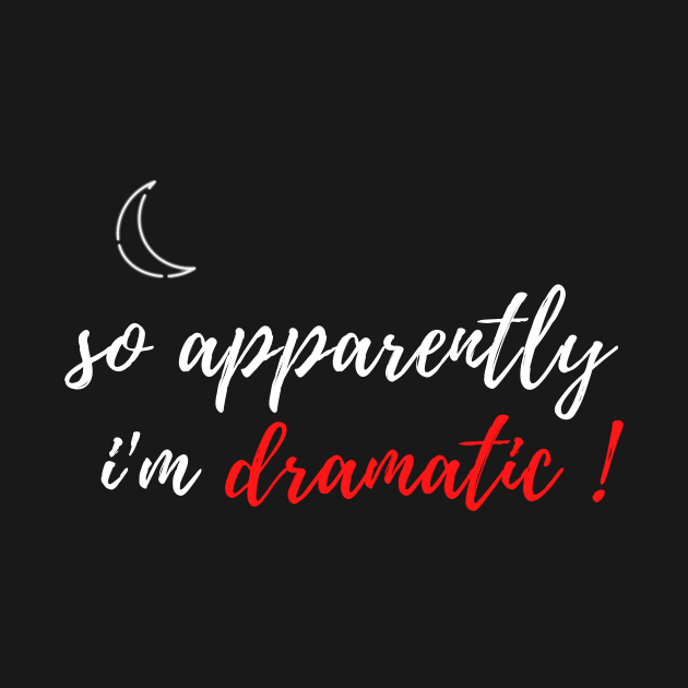 fuuny womens shirt gift idea : So Apparently I'm Dramatic by flooky