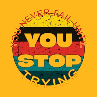 You never fail until you stop trying T-Shirt