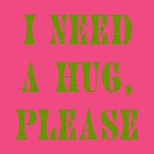 I need a hug T-Shirt