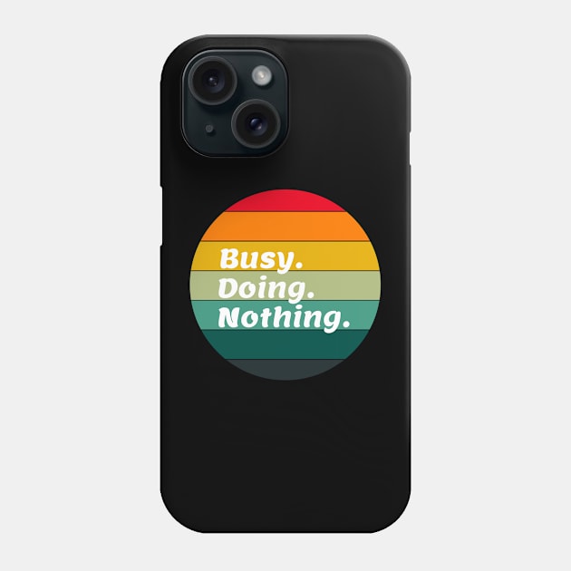 Busy doing nothing. BUSY. DOING. NOTHING. Phone Case by FancyDigitalPrint