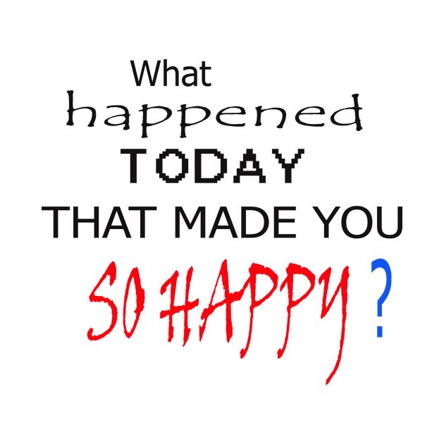 What happened today that made you so happy art design t-shirt and mask to put a smile on the faces of people you meet ! Go For It by ARTA-ARTS-DESIGNS