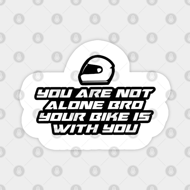 You are not alone bro your bike is with you - Inspirational Quote for Bikers Motorcycles lovers Magnet by Tanguy44
