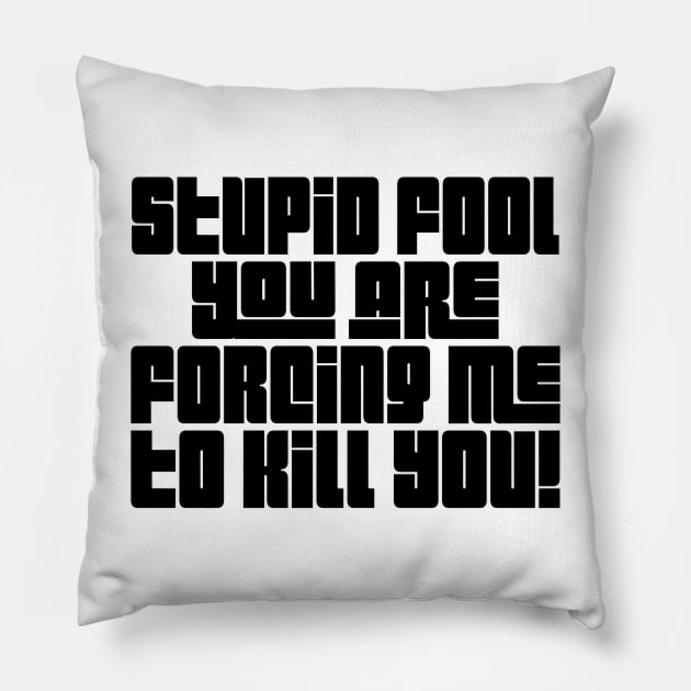 Stupid Fool, You Are Forcing Me To Kill You! Pillow by DankFutura