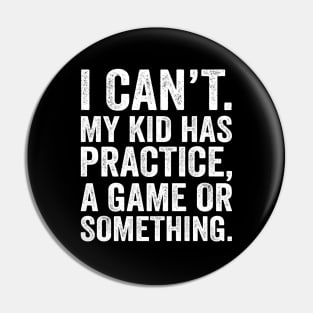 I Cant My Kid Has Practice A Game Or Something Pin