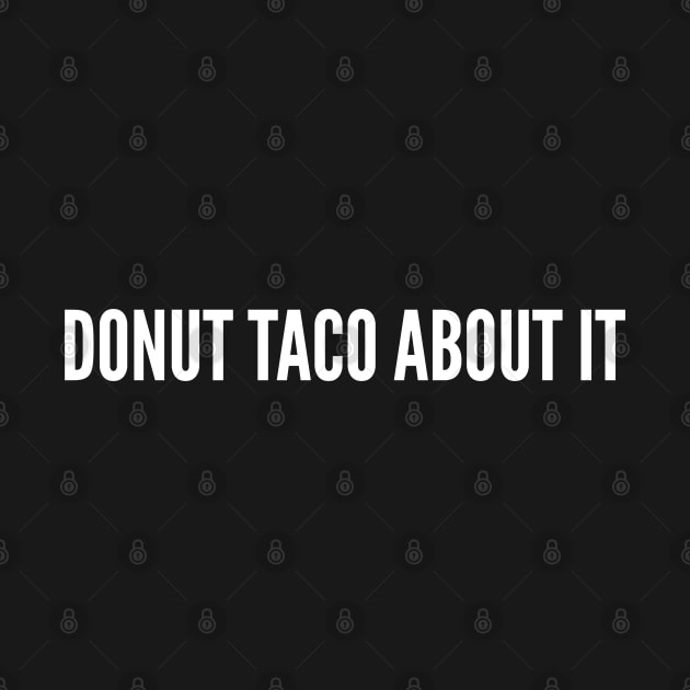 DONUT TACO ABOUT IT - Punny Food Joke - Funny Diet Humor by sillyslogans