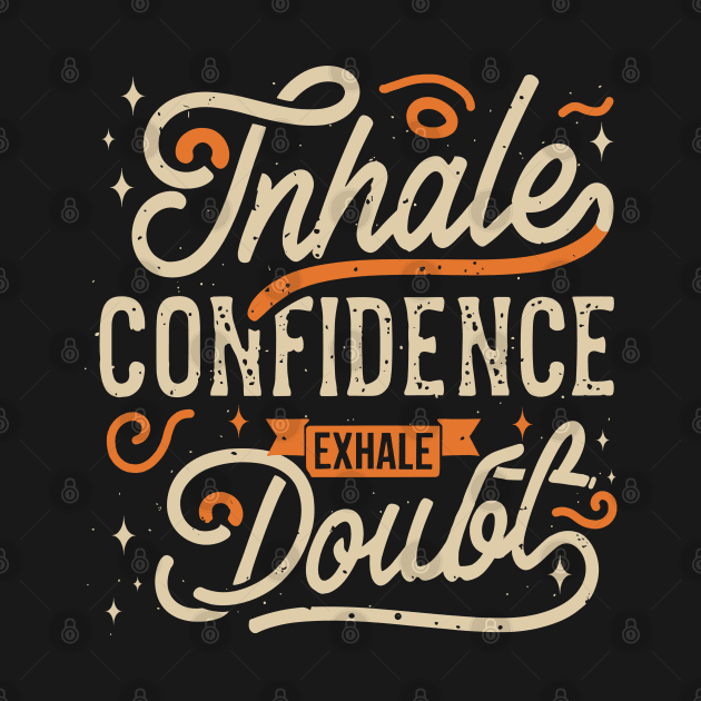 "inHale Confidence exHale Doubt" by mysticpotlot