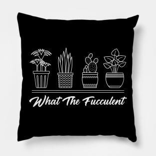 What The Fucculent Cactus Succulents Plants Gardening Pillow