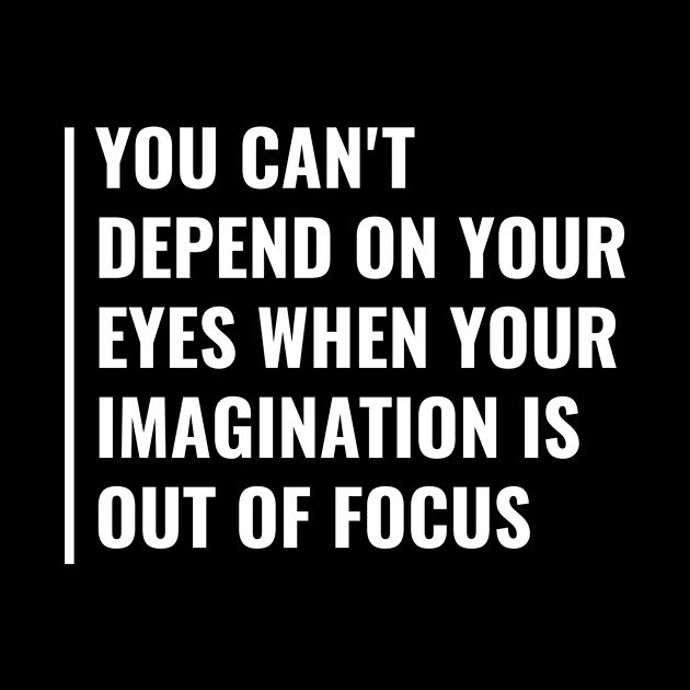 Don't Use Eyes When Imagination Out Of Focus. Eyes Quote by kamodan