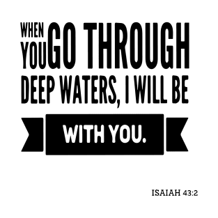 When you go through deep waters, I will be with you T-Shirt