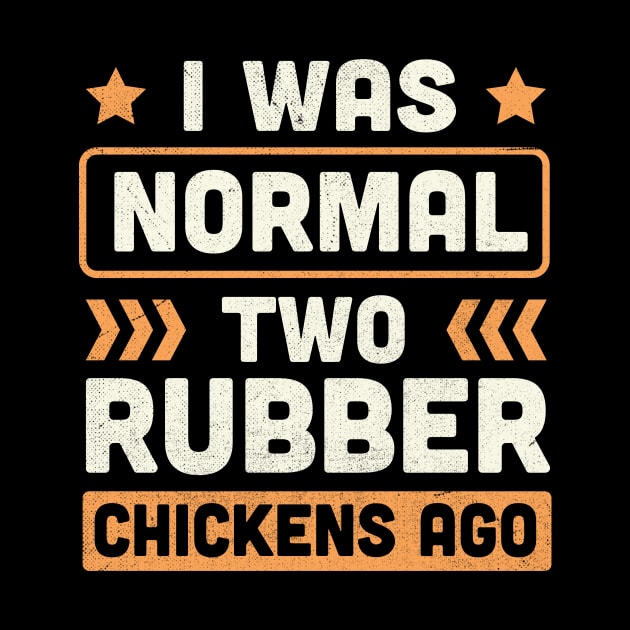 I Was Normal two Rubber Chickens Ago by TheDesignDepot