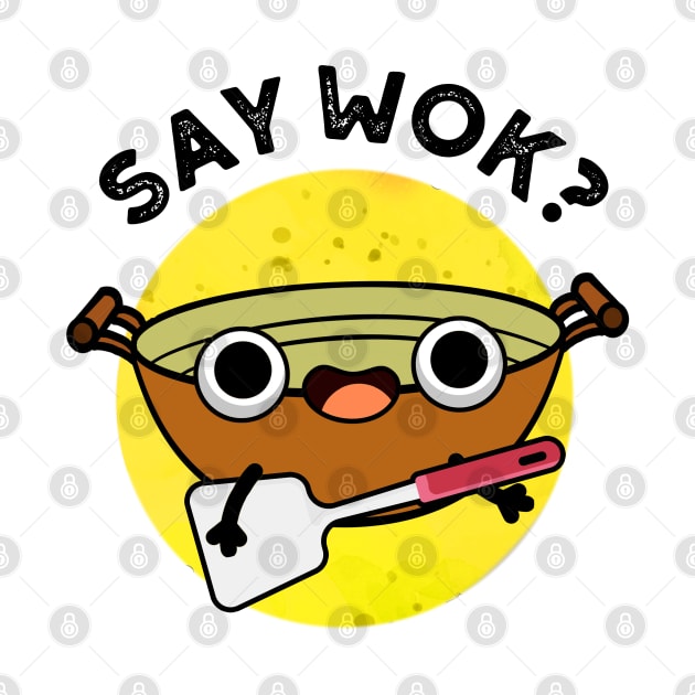 Say Wok Cute Chinese Wok Pun by punnybone