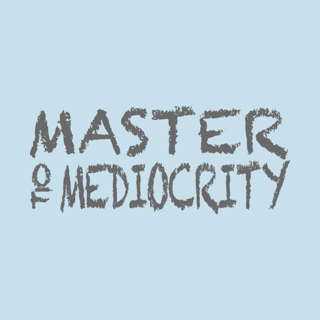 Master of Mediocrity by SnarkSharks