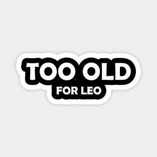 Too Old (for Leo) Magnet