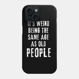 It's Weird Being The Same Age As Old People Funny Old Person Phone Case