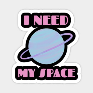 I NEED MY SPACE Magnet