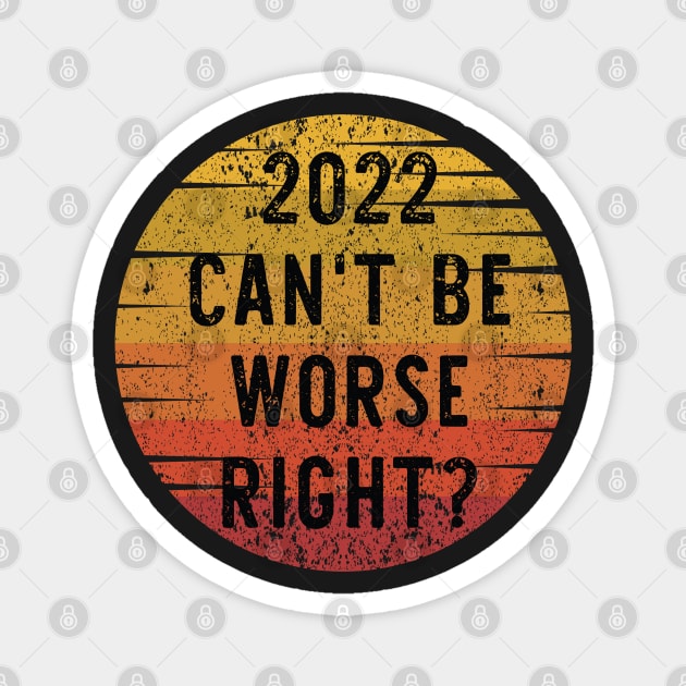 2022 Can't Be Worse, Right? - Retro Happy New Year Gift - Funny New Year Distressed Gift Lover Magnet by WassilArt