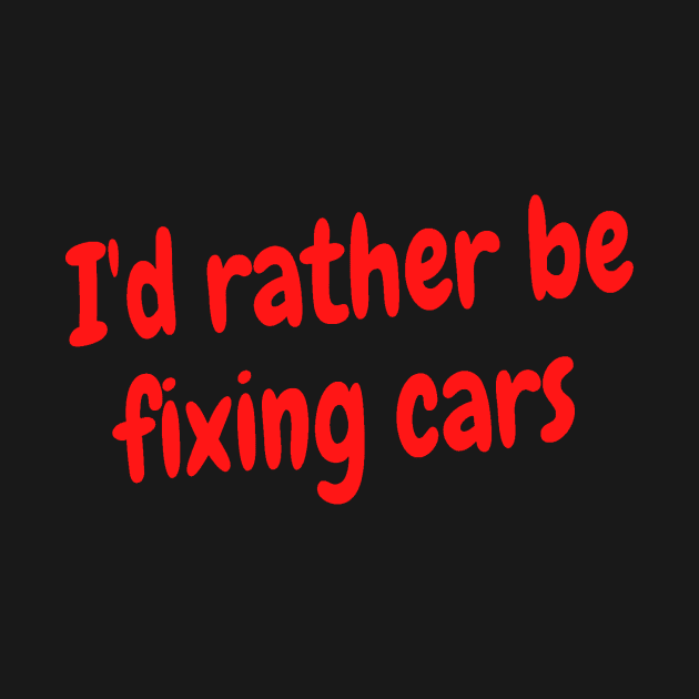 I'd rather be fixing cars by Darksun's Designs