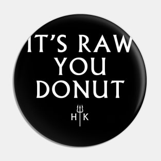 It's Raw You Donut Pin