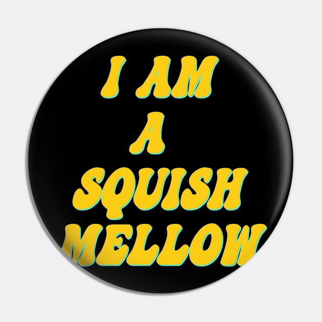 I am a squish mellow Pin by Wakingdream