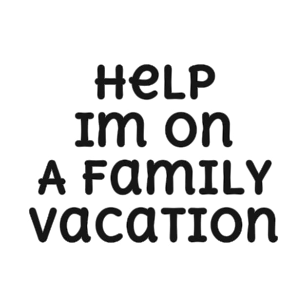 Help! I'm On A Family Vacation Basic Text White Black Design by Musa Wander