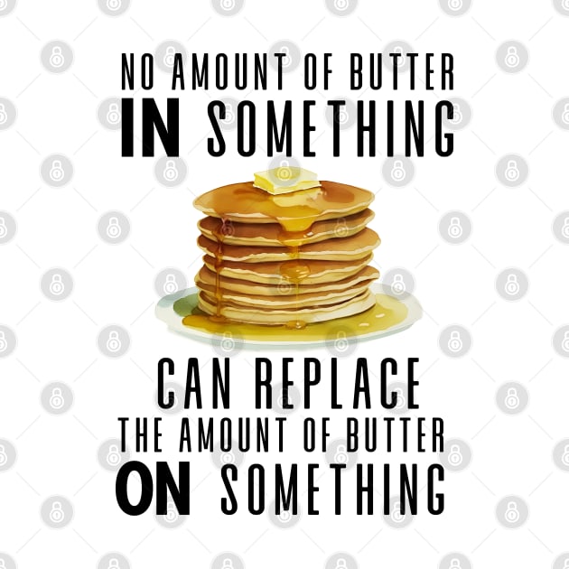 No Amount of Butter In Something Can Replace the Amount of Butter On Something by Puff Sumo