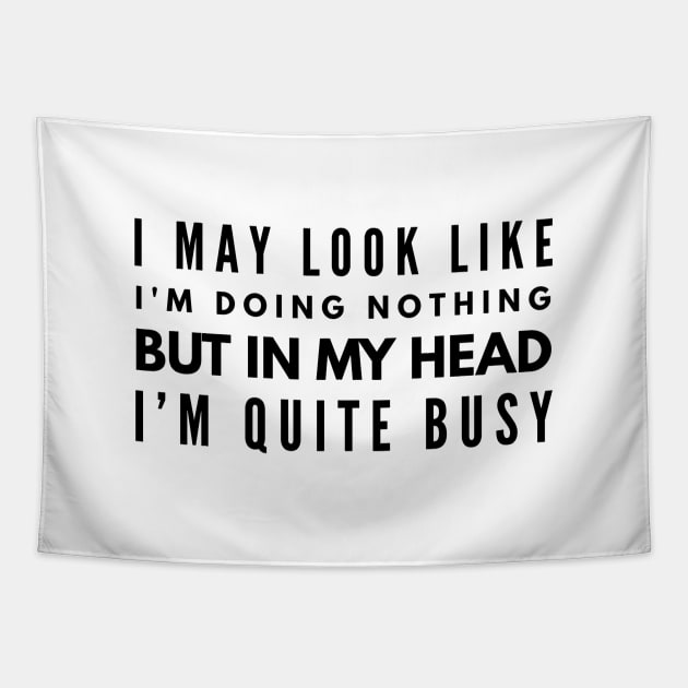 I May Look Like I'm Doing Nothing But In My Head I'm Quite Busy - Funny Sayings Tapestry by Textee Store