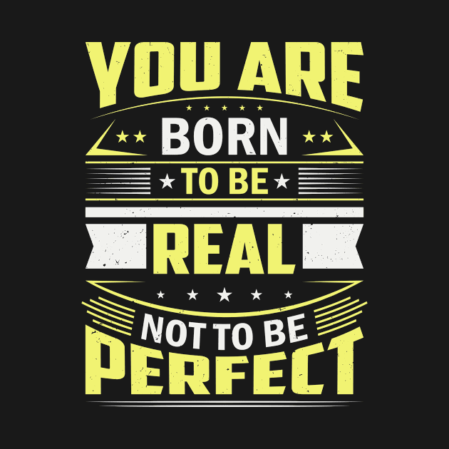 You Are Born To Be Real Not To Be Perfect by Foxxy Merch