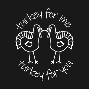 Turkey for Me Turkey for You Thanksgiving T-Shirt