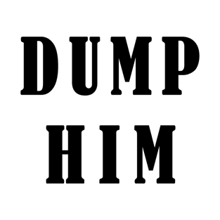 Dump Him T-Shirt