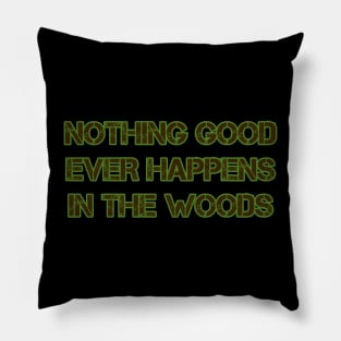 Nothing Good Ever Happens in the Woods Pillow