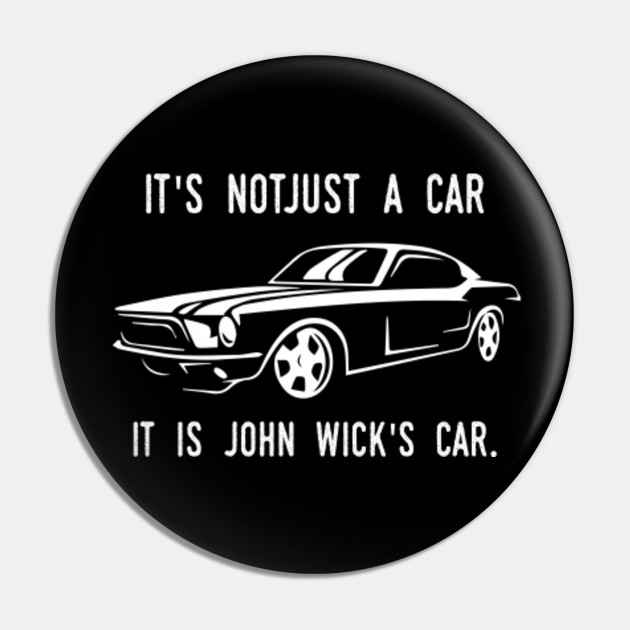 It S Not Just A Car It S John Wick S Car Its Not Just A Car Its John Wicks Ca Pin Teepublic