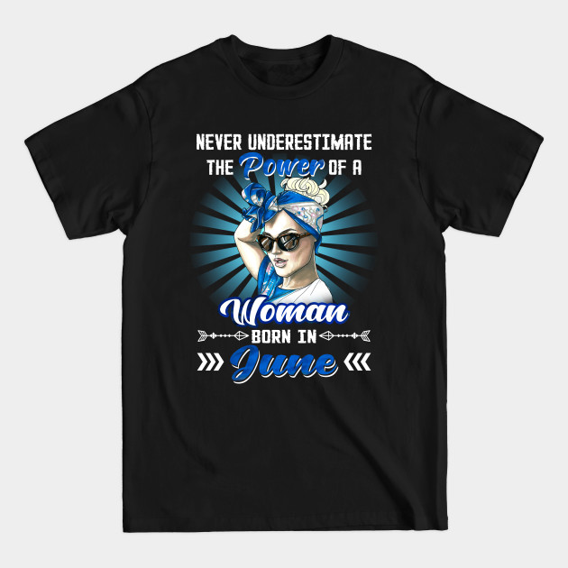 Discover Never Underestimate The Power Of A Woman Born In June - June - T-Shirt