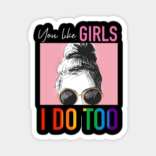 You Like Girls I Do Too Magnet