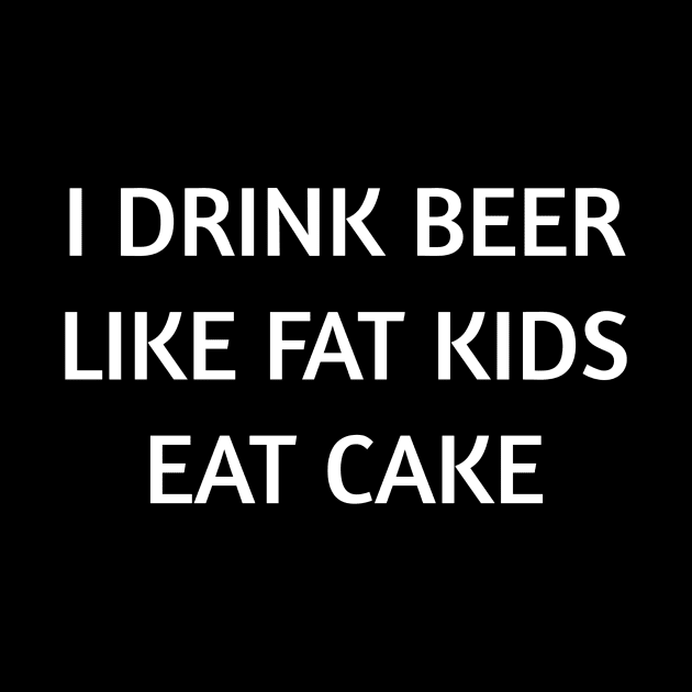 I Drink Beer Like Fat Kids Eat Cake Shirt So Funny by JensAllison