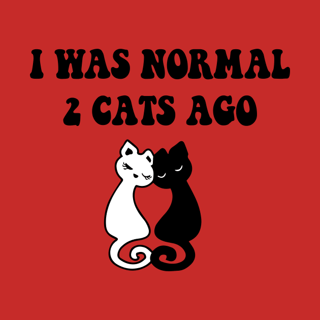 I was Normal 2 Cats Ago by spantshirt