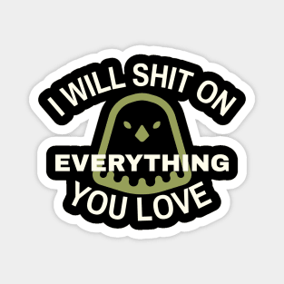 I Will Sh*t on Everything You Love Magnet