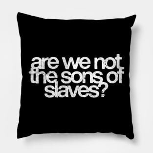 Are We Not The Sons Of Slaves? Pillow