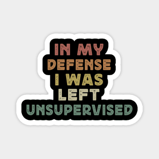 funny in my defense i was left unsupervised cool sayings quote Magnet