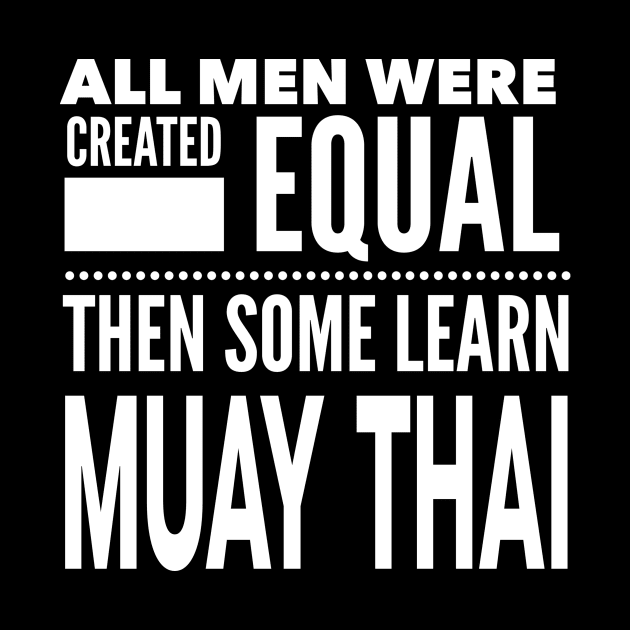 ALL MEN WERE CREATED EQUAL THEN SOME LEARN MUAY THAI Martial Arts Man Statement Gift by ArtsyMod