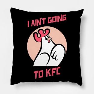 I Ain't Going to KFC - Chicken Funny Quote Pillow