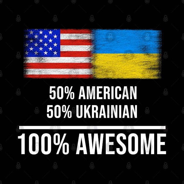 50% American 50% Ukrainian 100% Awesome - Gift for Ukrainian Heritage From Ukraine by Country Flags