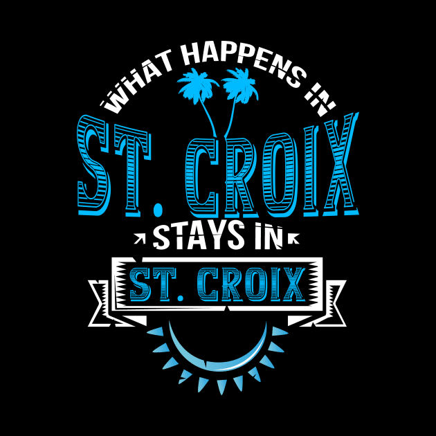 Funny Saying "What Happens in St. Croix!" by TexasTeez