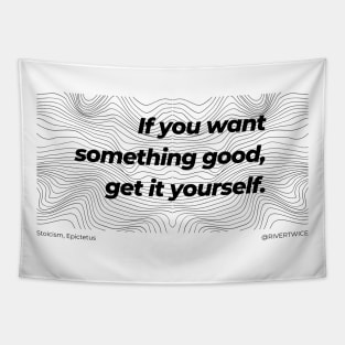Stoicism If you want something good, get it yourself T-Shirt Tapestry
