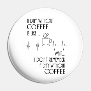 A Day Without Coffee, Wait... Pin