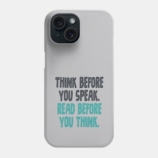 Think before you speak. Read before you think. Phone Case