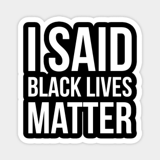 I SAID BLACK LIVE MATTER BLM Quote design Magnet