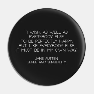 “I Wish, As Well As Everybody Else, To Be Perfectly Happy; But, Like Everybody Else, It Must Be In My Own Way.” - Jane Austen, Sense and Sensibility (White) Pin