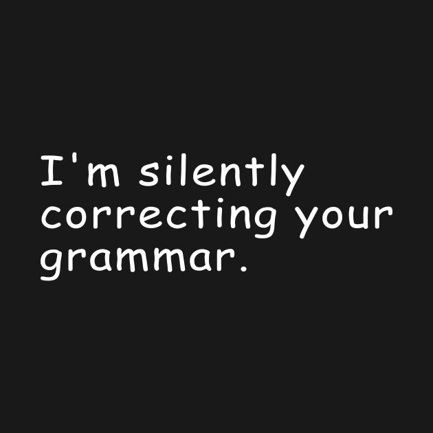 I'm Silently Correcting Your Grammar Gift by Craftify